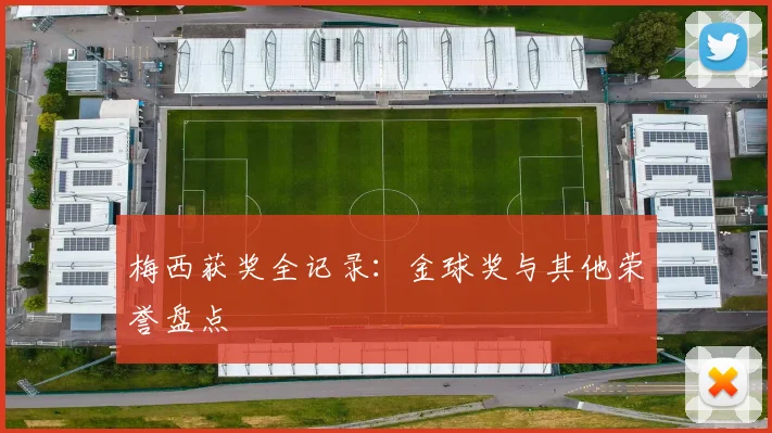 梅西获奖全记录：金球奖与其他荣誉盘点