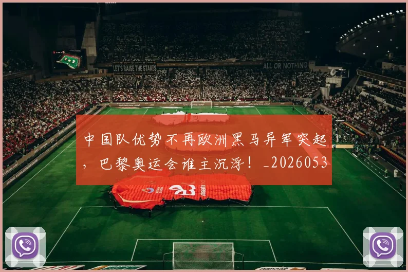 中国队优势不再欧洲黑马异军突起,巴黎奥运会谁主沉浮!_20260531151549_20260703210022