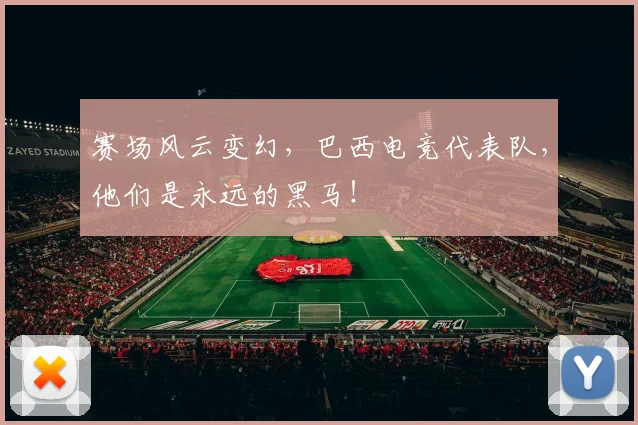 赛场风云变幻，巴西电竞代表队，他们是永远的黑马！