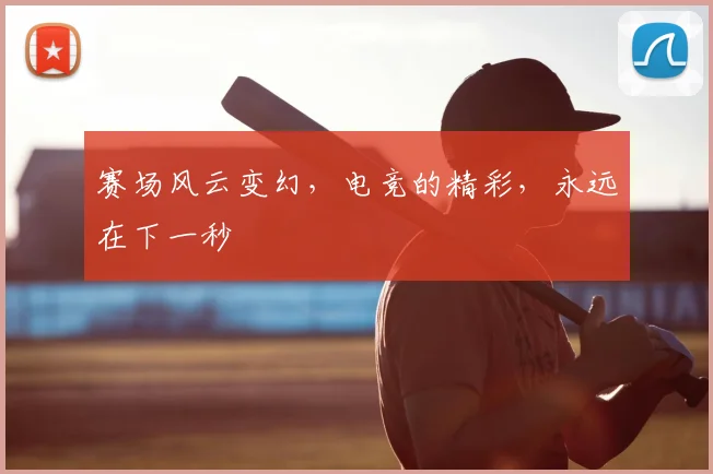 赛场风云变幻，电竞的精彩，永远在下一秒