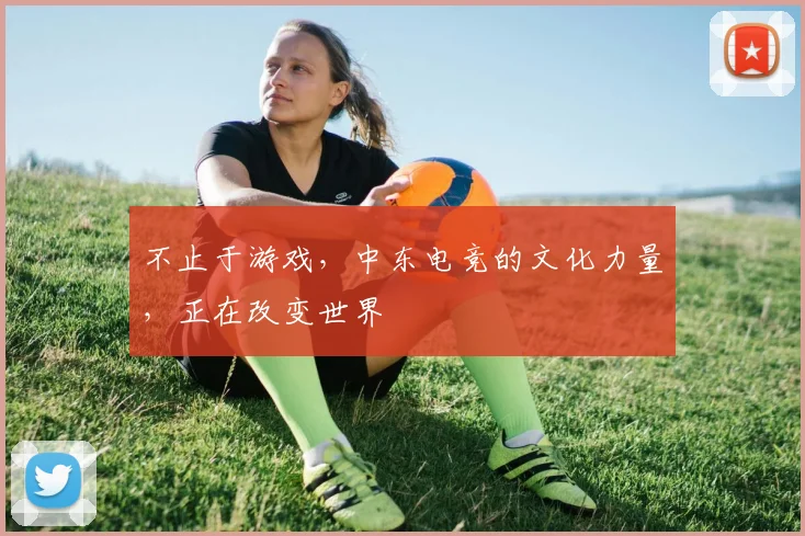 不止于游戏，中东电竞的文化力量，正在改变世界