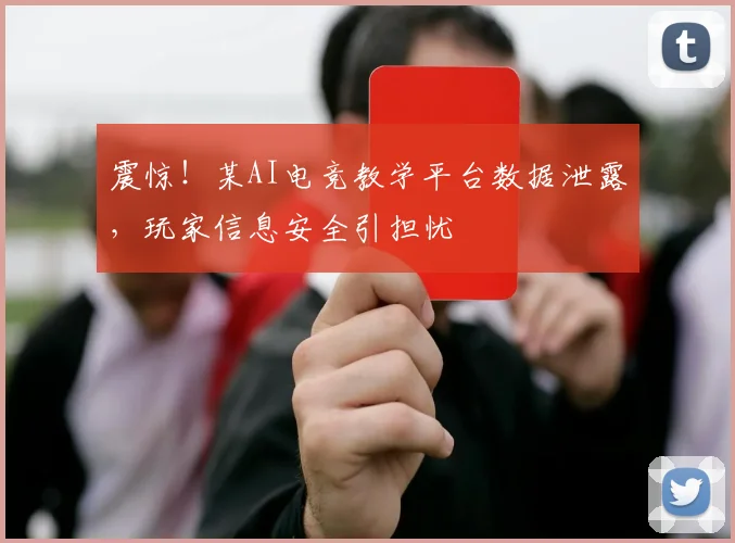 震惊！某AI电竞教学平台数据泄露，玩家信息安全引担忧