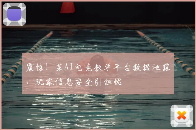 震惊！某AI电竞教学平台数据泄露，玩家信息安全引担忧